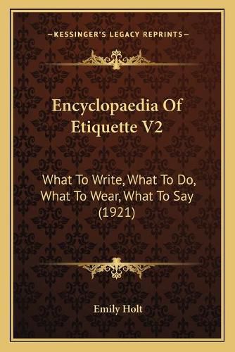 Cover image for Encyclopaedia of Etiquette V2: What to Write, What to Do, What to Wear, What to Say (1921)