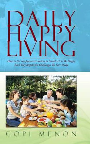 Cover image for Daily Happy Living: How to Use the Joycentrix System to Enable Us to Be Happy Each Day Despite the Challenges We Face Daily