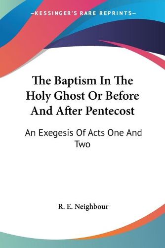 Cover image for The Baptism in the Holy Ghost or Before and After Pentecost: An Exegesis of Acts One and Two