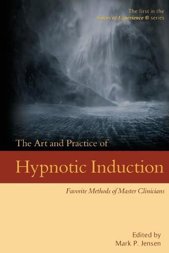 Cover image for The Art and Practice of Hypnotic Induction: Favorite Methods of Master Clinicians