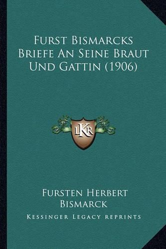 Furst Bismarcks Briefe an Seine Braut Und Gattin (1906)