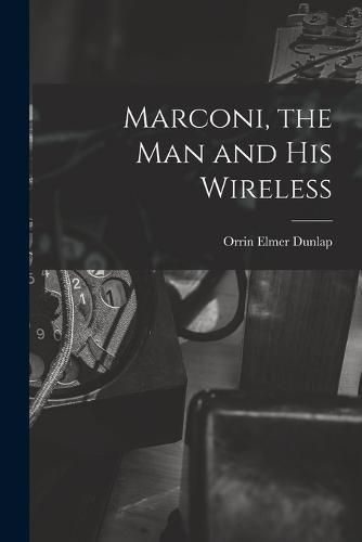Cover image for Marconi, the man and his Wireless