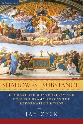 Cover image for Shadow and Substance: Eucharistic Controversy and English Drama across the Reformation Divide