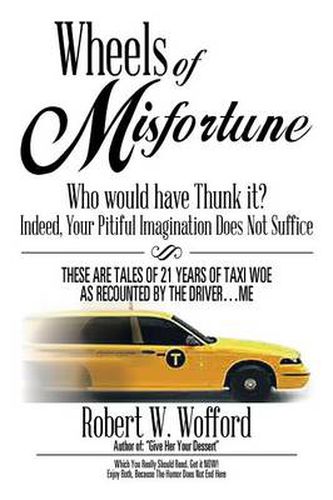 Cover image for Wheels of Misfortune: Who Would Have Thunk It? Indeed, Your Pitiful Imagination Does Not Suffice