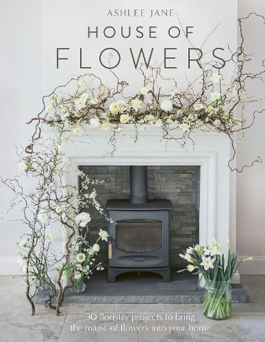 Cover image for House of Flowers: 30 floristry projects to bring the magic of flowers into your home