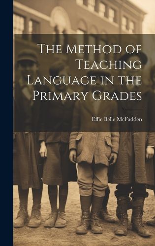 Cover image for The Method of Teaching Language in the Primary Grades