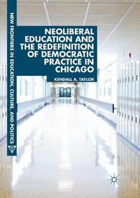 Cover image for Neoliberal Education and the Redefinition of Democratic Practice in Chicago