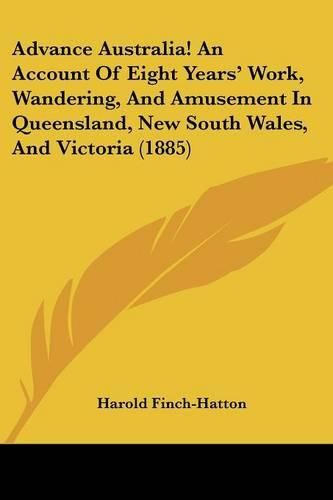 Cover image for Advance Australia! an Account of Eight Years' Work, Wandering, and Amusement in Queensland, New South Wales, and Victoria (1885)