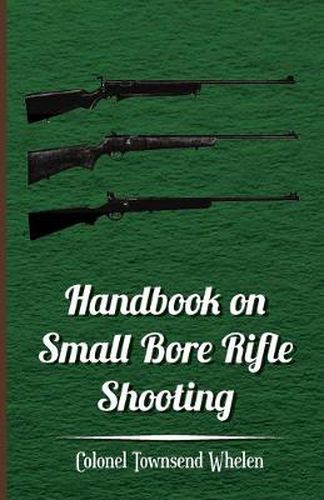 Cover image for Handbook on Small Bore Rifle Shooting - Equipment, Marksmanship, Target Shooting, Practical Shooting, Rifle Ranges, Rifle Clubs