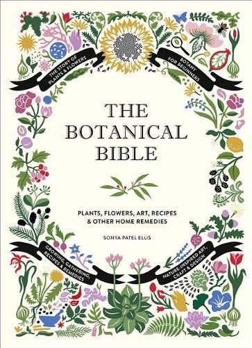 The Botanical Bible: Plants, Flowers, Art, Recipes & Other Home Remedies