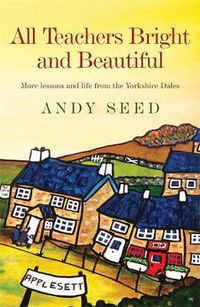 Cover image for All Teachers Bright and Beautiful (Book 3): A light-hearted memoir of a husband, father and teacher in Yorkshire Dales
