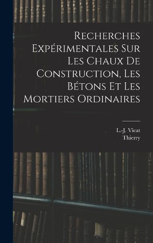 Cover image for Recherches experimentales sur les chaux de construction, les betons et les mortiers ordinaires