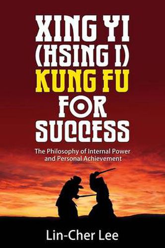 Cover image for Xing Yi (Hsing I) Kung Fu for Success: The Philosophy of Internal Power and Personal Achievement