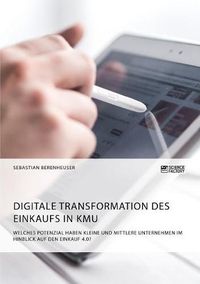 Cover image for Digitale Transformation des Einkaufs in KMU. Welches Potenzial haben kleine und mittlere Unternehmen im Hinblick auf den Einkauf 4.0?