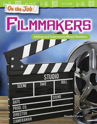 Cover image for On the Job: Filmmakers: Adding and Subtracting Mixed Numbers