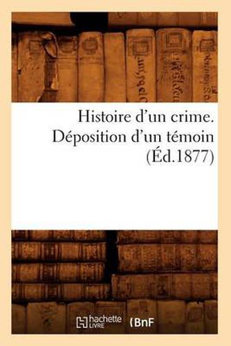 Histoire d'Un Crime. Deposition d'Un Temoin (Ed.1877)