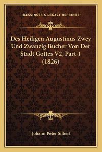 Cover image for Des Heiligen Augustinus Zwey Und Zwanzig Bucher Von Der Stadt Gottes V2, Part 1 (1826)