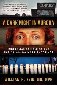 Cover image for A Dark Night in Aurora: Inside James Holmes and the Colorado Mass Shootings