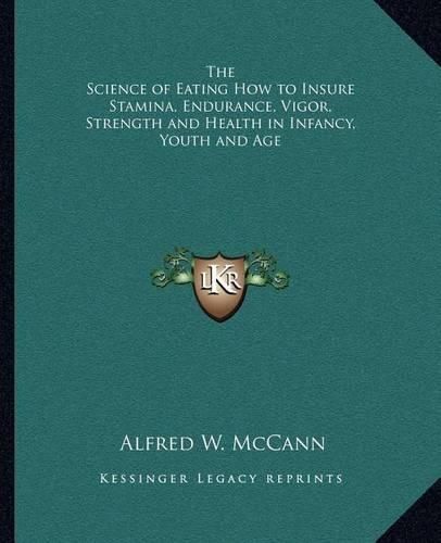 Cover image for The Science of Eating How to Insure Stamina, Endurance, Vigor, Strength and Health in Infancy, Youth and Age