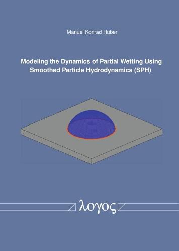 Cover image for Modeling the Dynamics of Partial Wetting Using Smoothed Particle Hydrodynamics (Sph)