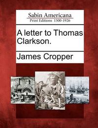 Cover image for A Letter to Thomas Clarkson.