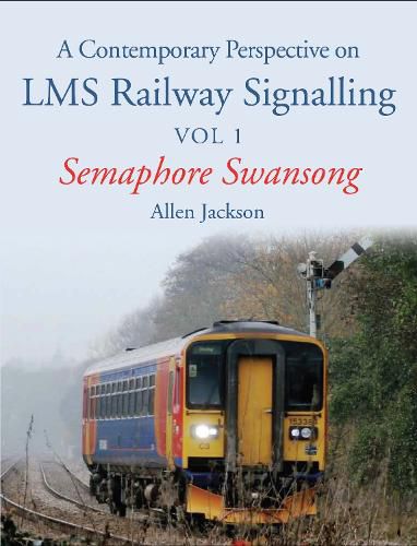 Cover image for A Contemporary Perspective on LMS Railway Signalling Vol 1: Semaphore Swansong