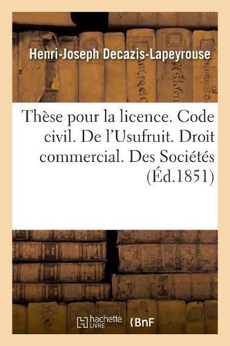 Cover image for These Pour La Licence. Code Civil. l'Usufruit. Droit Commercial. Des Societes. Droit Administratif: Competence Et Juridiction En Matiere de Marches Publics. Faculte de Droit de Toulouse