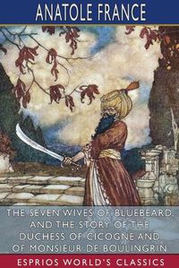 Cover image for The Seven Wives of Bluebeard, and The Story of the Duchess of Cicogne and of Monsieur de Boulingrin (Esprios Classics)