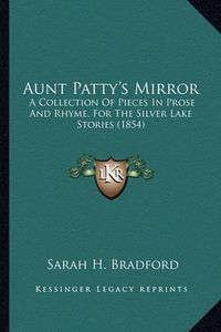 Cover image for Aunt Patty's Mirror: A Collection of Pieces in Prose and Rhyme, for the Silver Lake Stories (1854)