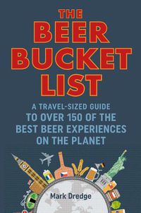 Cover image for The Beer Bucket List: A Travel-Sized Guide to Over 150 of the Best Beer Experiences on the Planet
