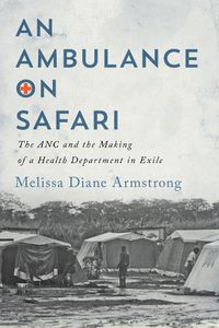 Cover image for An Ambulance on Safari: The ANC and the Making of a Health Department in Exile