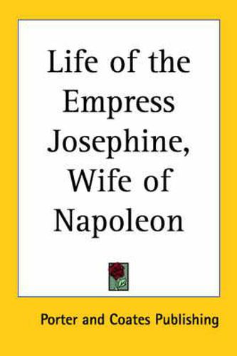 Cover image for Life of the Empress Josephine, Wife of Napoleon (1870)