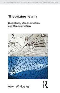 Cover image for Theorizing Islam: Disciplinary Deconstruction and Reconstruction