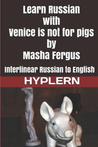 Cover image for Learn Russian with Venice is not for pigs: Interlinear Russian to English