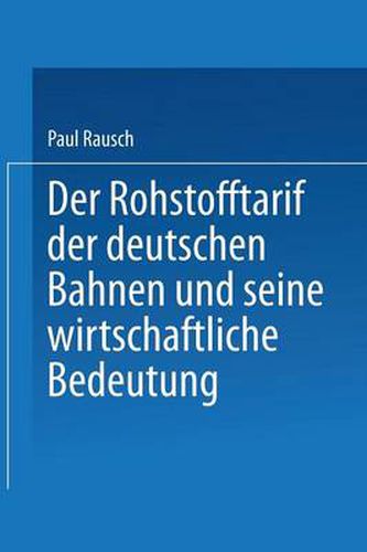 Der Rohstofftarif Der Deutschen Bahnen Und Seine Wirtschaftliche Bedeutung: Inaugural-Dissertation Zur Erlangung Der Staatswissenschaftlichen Doktorwurde Einer Hohen Philosophischen Fakultat Der Universitat Leipzig