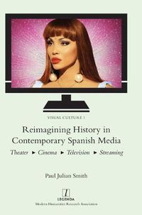 Cover image for Reimagining History in Contemporary Spanish Media: Theater, Cinema, Television, Streaming