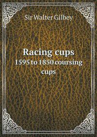 Cover image for Racing cups 1595 to 1850 coursing cups