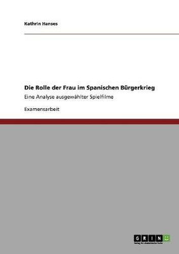 Cover image for Die Rolle der Frau im Spanischen Burgerkrieg: Eine Analyse ausgewahlter Spielfilme