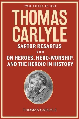 Cover image for Thomas Carlyle: Sartor Resartus, and On Heroes, Hero-Worship, and the Heroic in History