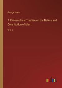 Cover image for A Philosophical Treatise on the Nature and Constitution of Man