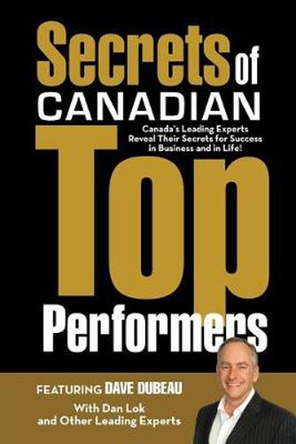 Secrets of Canadian Top Performers: Canada's Leading Experts Reveal Their Secrets for Success in Business and in Life!