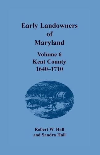 Cover image for Early Landowners of Maryland: Volume 6, Kent County, 1640-1710