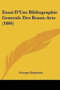 Cover image for Essai D'Une Bibliographie Generale Des Beaux-Arts (1866)