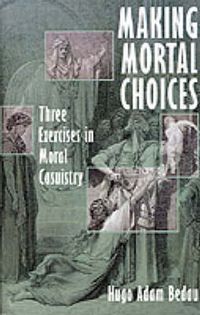 Cover image for Making Mortal Choices: Three Exercises in Moral Casuistry