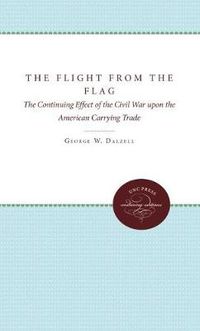 Cover image for The Flight from the Flag: The Continuing Effect of the Civil War Upon the American Carrying Trade