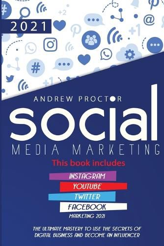 Cover image for Social Media Marketing 2021: The Ultimate Mastery to Use the Secrets of Digital Business and Become an Influencer This Book Includes Instagram, Youtube, Twitter, and Facebook Marketing 2021