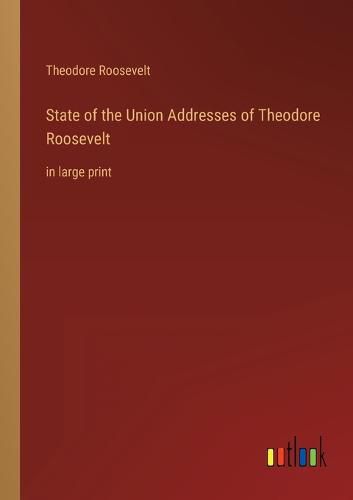 Cover image for State of the Union Addresses of Theodore Roosevelt