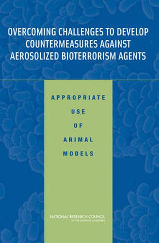 Overcoming Challenges to Develop Countermeasures Against Aerosolized Bioterrorism Agents: Appropriate Use of Animal Models