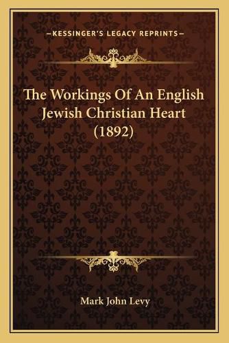 Cover image for The Workings of an English Jewish Christian Heart (1892)