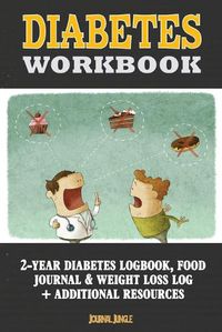 Cover image for Diabetes Workbook: 24-Month Diabetes Self Management Workbook (Contains Blood Sugar Log, Weight Loss Log, Nutrient Guide, Calorie Expenditure Table, Daily Calorie Needs List and Medications List (6x9 Inches - Portable)